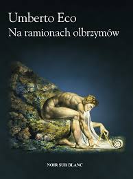 W Noir sur Blanc Intelektualne credo Umberta Eco - "Na ramionach olbrzymów"