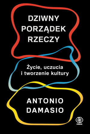 "Dziwny porządek rzeczy. Życie, uczucia i tworzenie kultury”, prof. Antonio Damasio