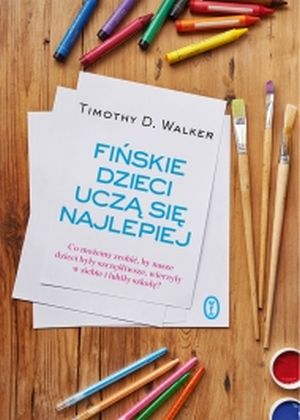  "Fińskie dzieci uczą się najlepiej.  Co możemy zrobić, by nasze dzieci były szczęśliwe, wierzyły w siebie i lubiły szkołę?",