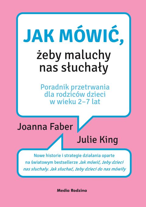 Jak mówić żeby maluchy nas słuchały. Poradnik przetrwania dla rodziców dzieci w wieku 2-7 lat”, 