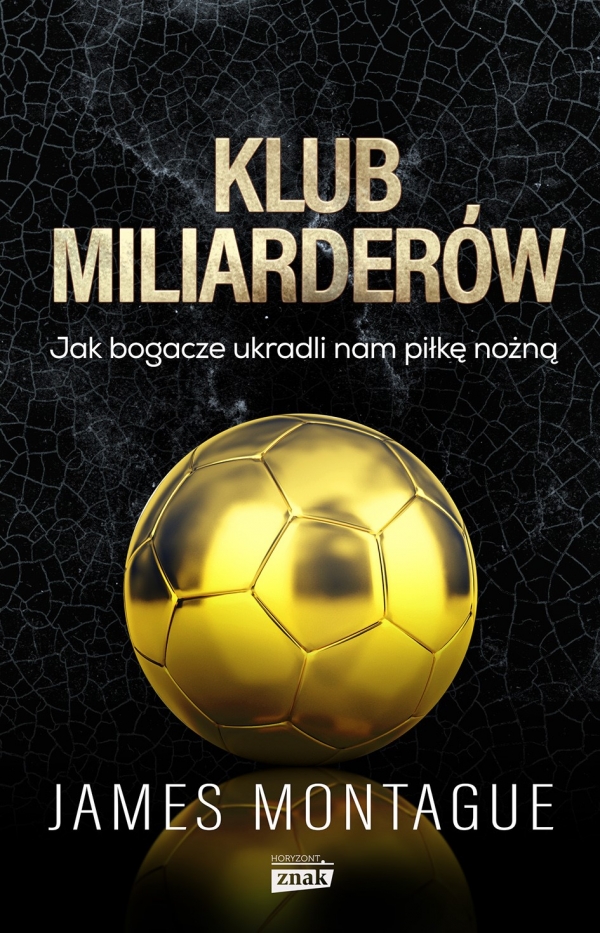 Klub miliarderów  Jak bogacze ukradli nam piłkę nożną, James Montague
