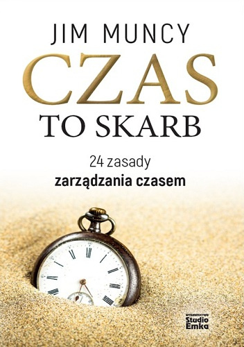 "Czas jest skarbem. 24 zasady zarządzania czasem", Jim Mucy