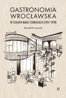 Nowość ATUT-u: Romuald Łuczyński , "Gastronomia wrocławska w czasach małej stabilizacji (1957–1970)" 