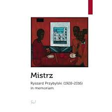 "Mistrz. Ryszard Przybylski (1928-2016) In memoriam