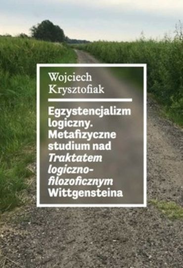 "Egzystencjalizm logiczny Metafizyczne studium nad Traktatem logiczno‐filozoficznym Wittgensteina"