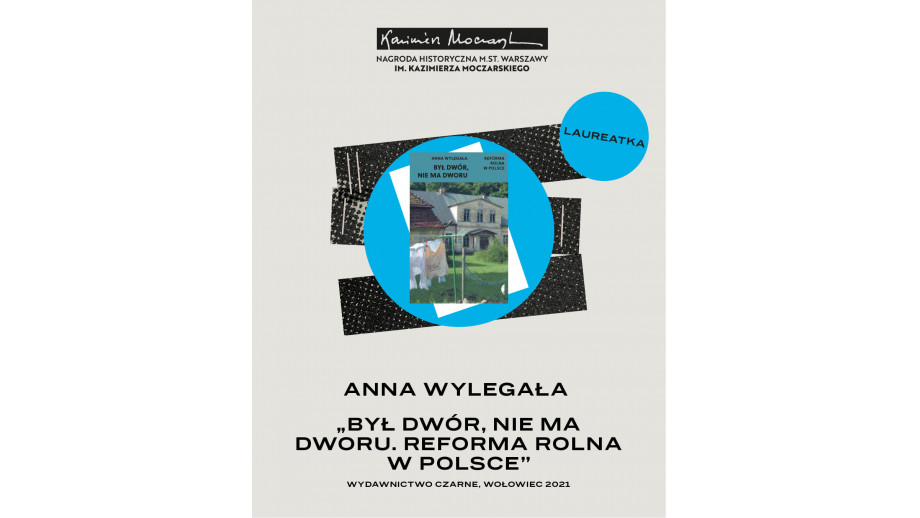 W niedzielę 27 listopada odbyła się uroczysta gala wręczenia tegorocznej Nagrody Historycznej m.st. Warszawy im. Kazimierza Moczarskiego. Jej laureatką została Anna Wylegała, autorka książki „Był dwór, nie ma dworu. Reforma rolna w Polsce“.