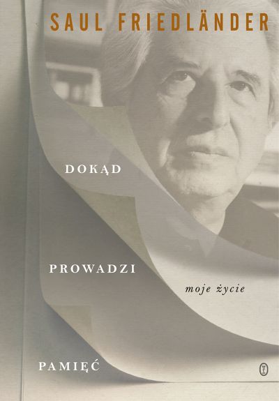 "Dokąd prowadzi pamięć". Moje życie, Saul Friedländer, 