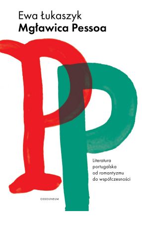 Ewa Łukaszyk: "Mgławica Pessoa. Literatura portugalska od romantyzmu do współczesności” 