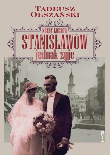  Kresy kresów. Stanisławów jednak żyje, Tadeusz  Olszański 