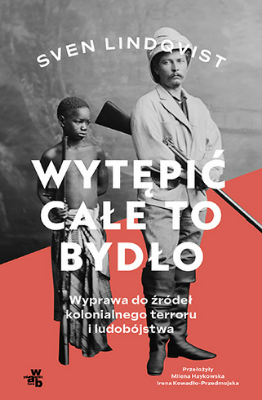 W.A.B. poleca: Wytępić całe to bydło Historia kolonialnego terroru i ludobójstwa" Sven Lindqvist 