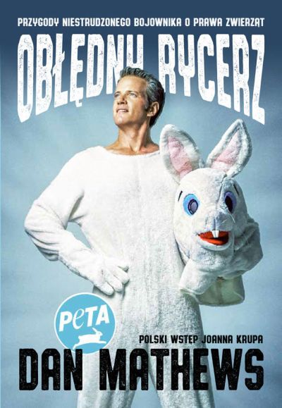 "Obłędny rycerz. Przygody niestrudzonego bojownika o prawa zwierząt", Dan Mathews "